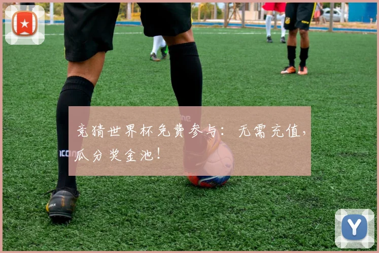 竞猜世界杯免费参与：无需充值，瓜分奖金池！