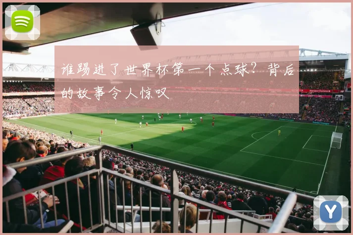 谁踢进了世界杯第一个点球？背后的故事令人惊叹
